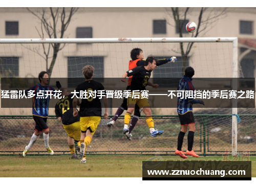 猛雷队多点开花，大胜对手晋级季后赛——不可阻挡的季后赛之路